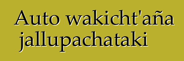Auto wakicht’aña jallupachataki