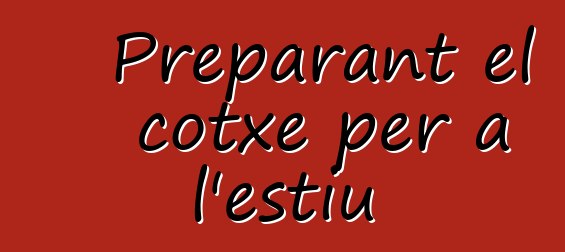 Preparant el cotxe per a l'estiu