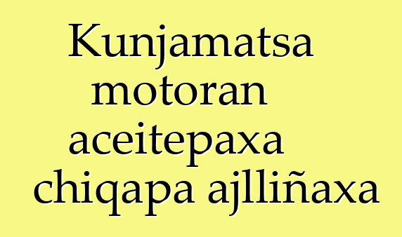 Kunjamatsa motoran aceitepaxa chiqapa ajlliñaxa