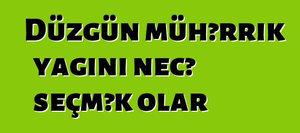 Düzgün mühərrik yağını necə seçmək olar