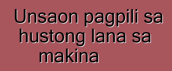 Unsaon pagpili sa hustong lana sa makina