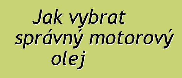 Jak vybrat správný motorový olej