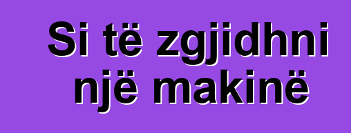 Si të zgjidhni një makinë