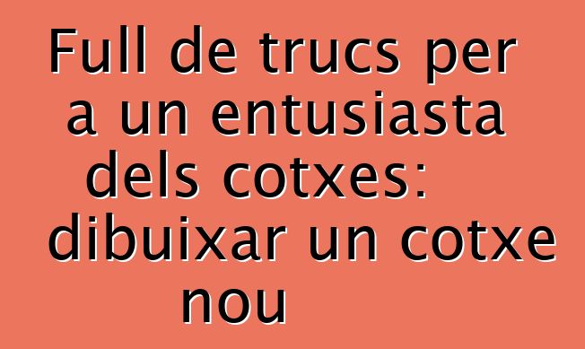Full de trucs per a un entusiasta dels cotxes: dibuixar un cotxe nou