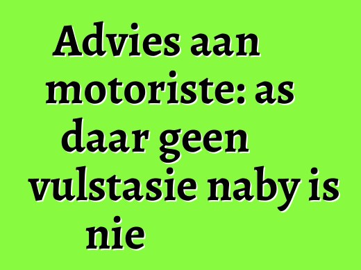 Advies aan motoriste: as daar geen vulstasie naby is nie