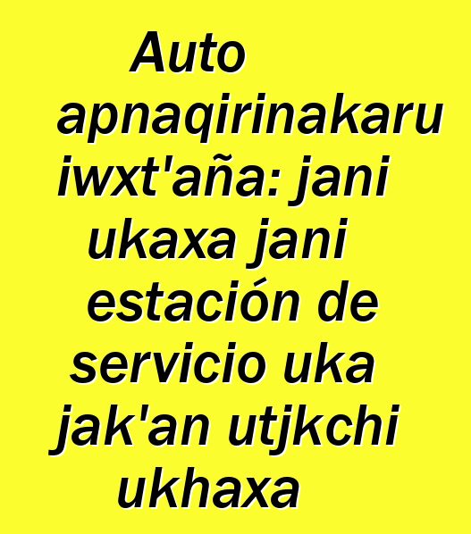 Auto apnaqirinakaru iwxt’aña: jani ukaxa jani estación de servicio uka jak’an utjkchi ukhaxa