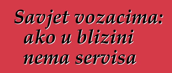 Savjet vozačima: ako u blizini nema servisa