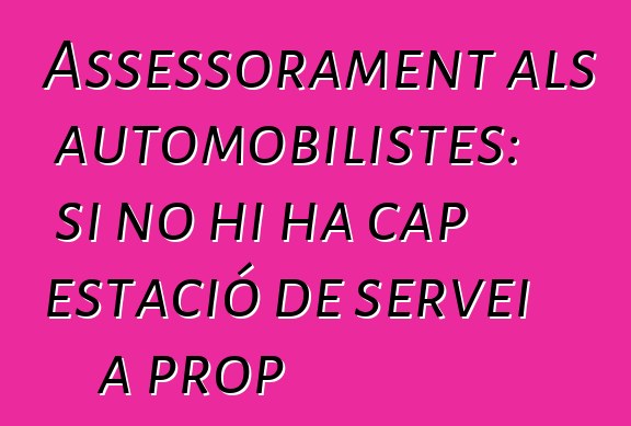 Assessorament als automobilistes: si no hi ha cap estació de servei a prop