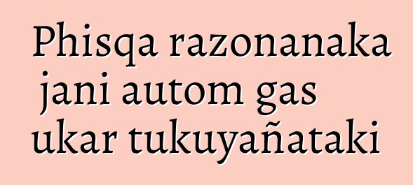 Phisqa razonanaka jani autom gas ukar tukuyañataki