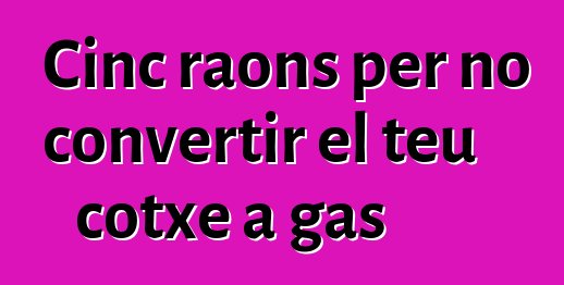 Cinc raons per no convertir el teu cotxe a gas