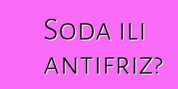 Soda ili antifriz?