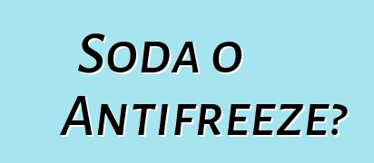 Soda o Antifreeze?