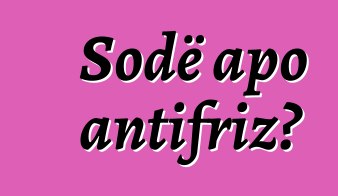 Sodë apo antifriz?
