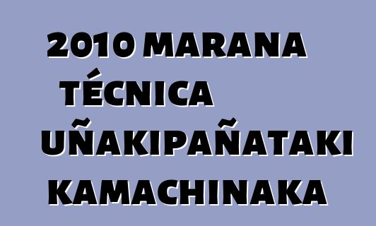 2010 marana técnica uñakipañataki kamachinaka