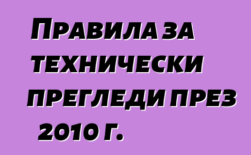 Правила за технически прегледи през 2010 г.