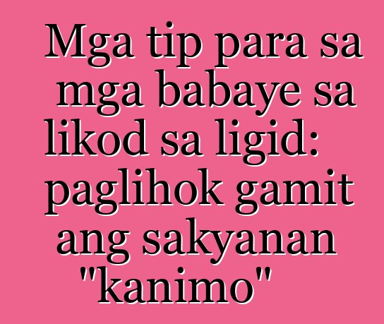Mga tip para sa mga babaye sa likod sa ligid: paglihok gamit ang sakyanan "kanimo"