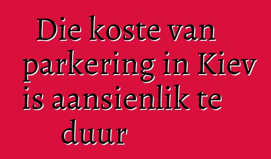Die koste van parkering in Kiev is aansienlik te duur