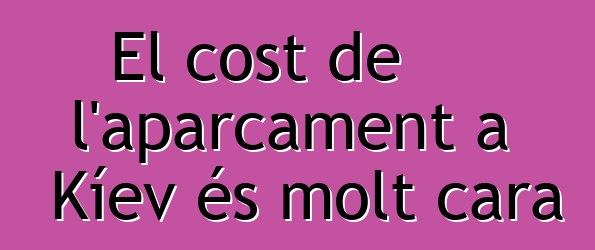 El cost de l'aparcament a Kíev és molt cara