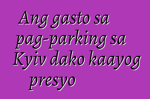 Ang gasto sa pag-parking sa Kyiv dako kaayog presyo