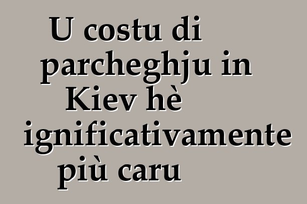 U costu di parcheghju in Kiev hè significativamente più caru