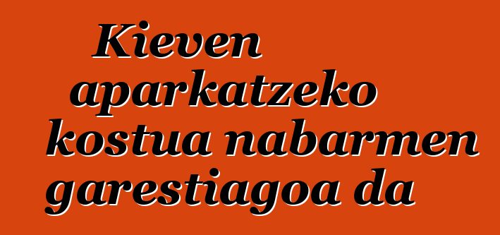 Kieven aparkatzeko kostua nabarmen garestiagoa da