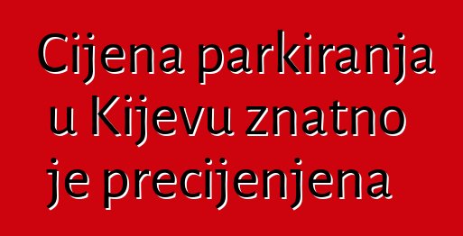 Cijena parkiranja u Kijevu znatno je precijenjena