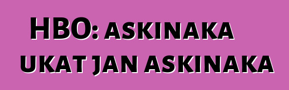 HBO: askinaka ukat jan askinaka