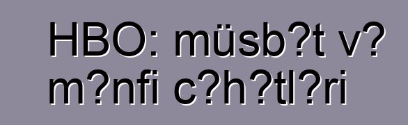 HBO: müsbət və mənfi cəhətləri