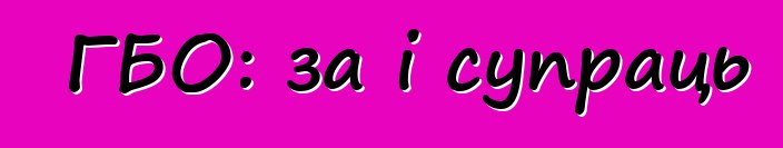 ГБО: за і супраць
