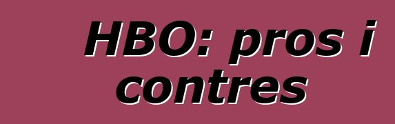 HBO: pros i contres