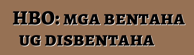 HBO: mga bentaha ug disbentaha