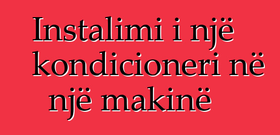 Instalimi i një kondicioneri në një makinë