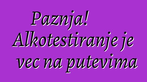 Pažnja! Alkotestiranje je već na putevima