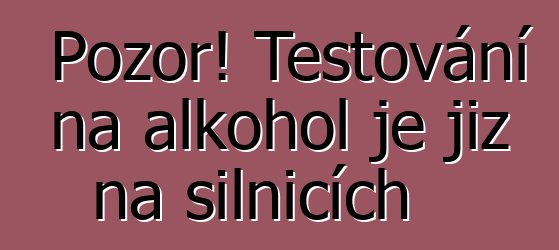 Pozor! Testování na alkohol je již na silnicích