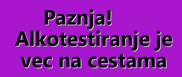 Pažnja! Alkotestiranje je već na cestama