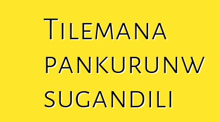Tilemana pankurunw sugandili