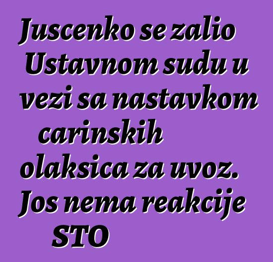 Juščenko se žalio Ustavnom sudu u vezi sa nastavkom carinskih olakšica za uvoz. Još nema reakcije STO