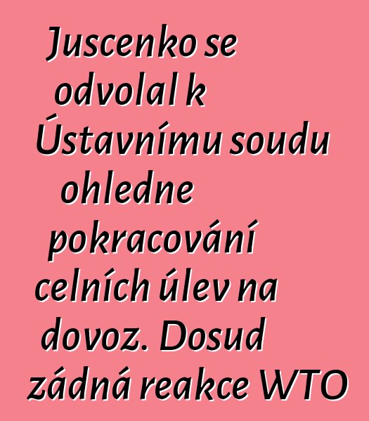 Juščenko se odvolal k Ústavnímu soudu ohledně pokračování celních úlev na dovoz. Dosud žádná reakce WTO