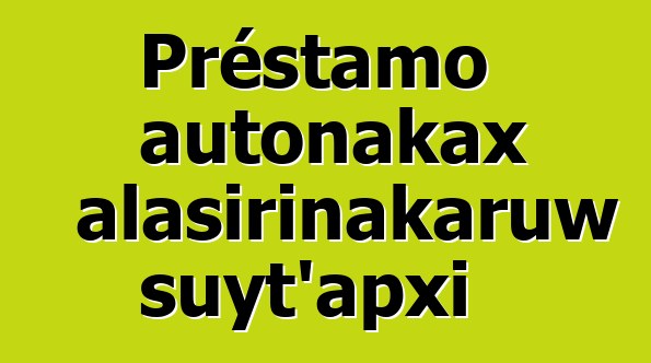 Préstamo autonakax alasirinakaruw suyt’apxi