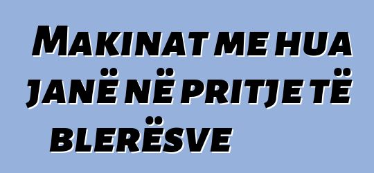 Makinat me hua janë në pritje të blerësve